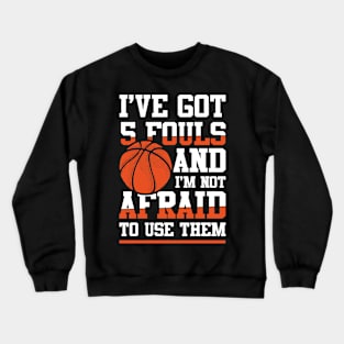 I've Got 5 Fouls and I'm Not Afraid to Use Them -  Basketball Crewneck Sweatshirt